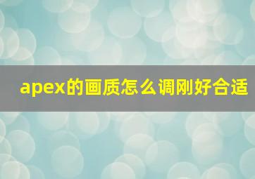 apex的画质怎么调刚好合适