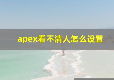 apex看不清人怎么设置