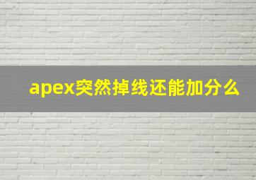 apex突然掉线还能加分么