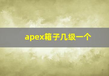 apex箱子几级一个