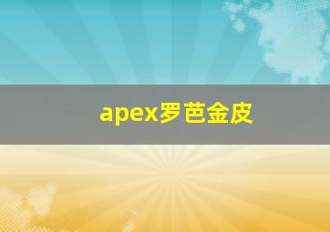 apex罗芭金皮