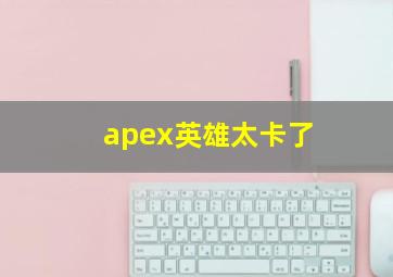 apex英雄太卡了