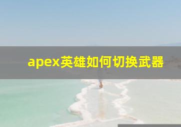 apex英雄如何切换武器