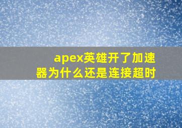 apex英雄开了加速器为什么还是连接超时