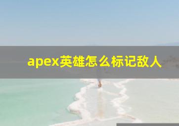 apex英雄怎么标记敌人