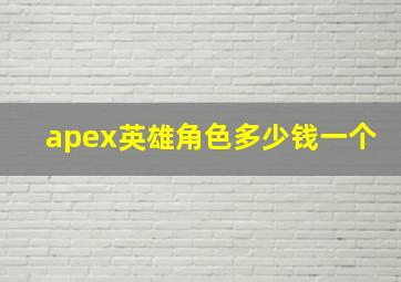 apex英雄角色多少钱一个