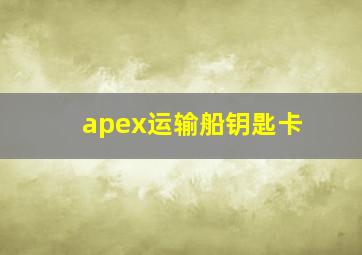 apex运输船钥匙卡