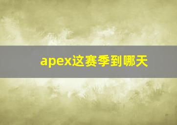 apex这赛季到哪天