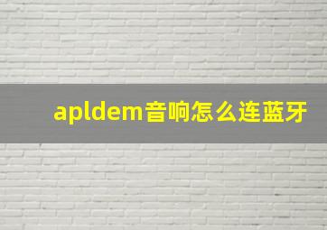 apldem音响怎么连蓝牙