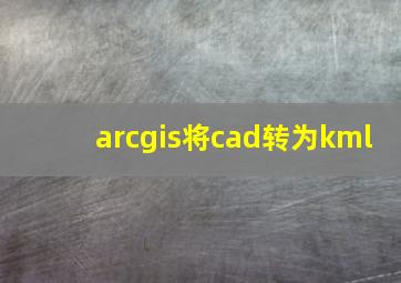 arcgis将cad转为kml