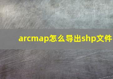 arcmap怎么导出shp文件