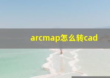 arcmap怎么转cad