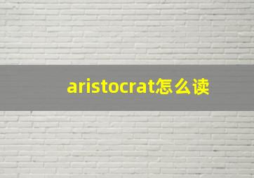 aristocrat怎么读