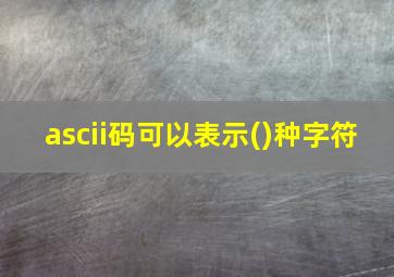 ascii码可以表示()种字符