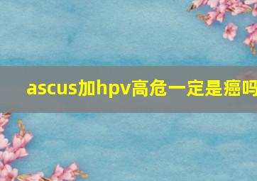 ascus加hpv高危一定是癌吗