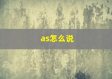 as怎么说