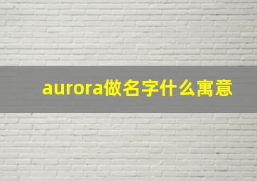 aurora做名字什么寓意