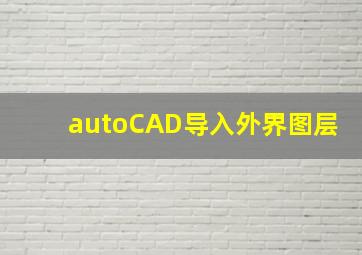 autoCAD导入外界图层