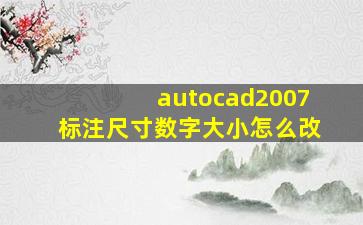 autocad2007标注尺寸数字大小怎么改