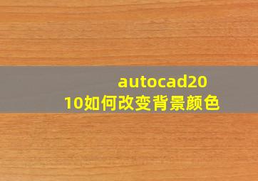 autocad2010如何改变背景颜色