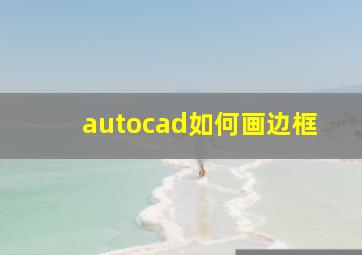 autocad如何画边框