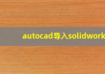 autocad导入solidworks