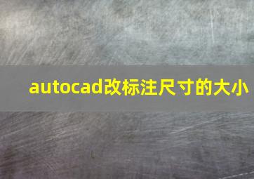 autocad改标注尺寸的大小