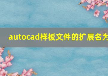 autocad样板文件的扩展名为