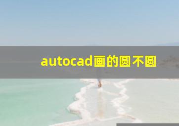 autocad画的圆不圆