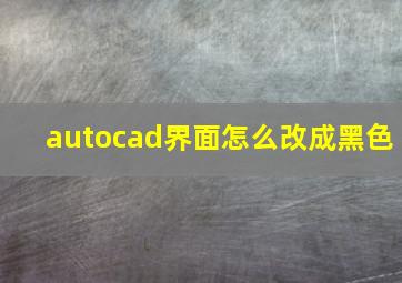 autocad界面怎么改成黑色