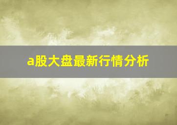 a股大盘最新行情分析