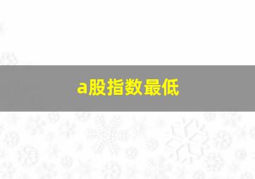 a股指数最低