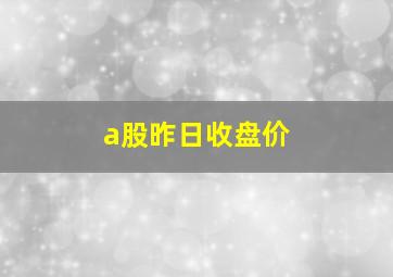 a股昨日收盘价