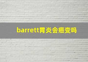 barrett胃炎会癌变吗