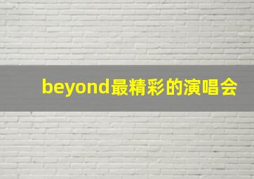 beyond最精彩的演唱会