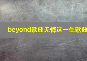 beyond歌曲无悔这一生歌曲