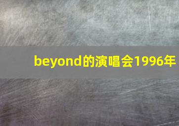 beyond的演唱会1996年