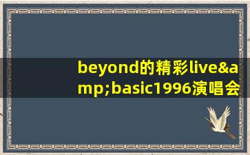 beyond的精彩live&basic1996演唱会