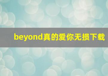 beyond真的爱你无损下载