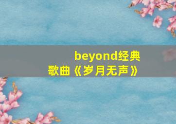 beyond经典歌曲《岁月无声》