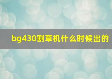 bg430割草机什么时候出的