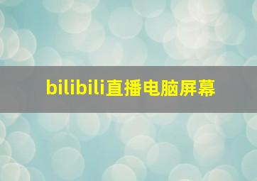 bilibili直播电脑屏幕