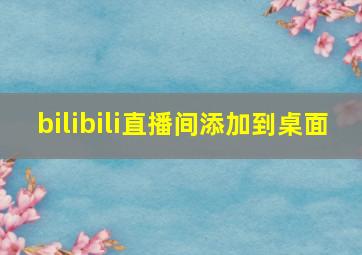 bilibili直播间添加到桌面