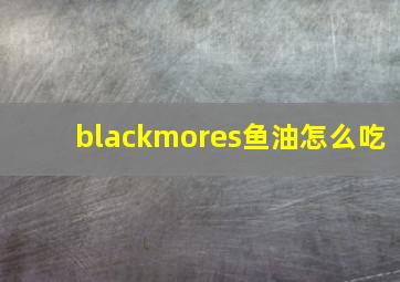 blackmores鱼油怎么吃