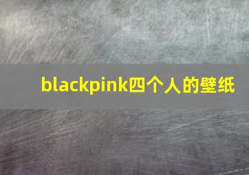 blackpink四个人的壁纸