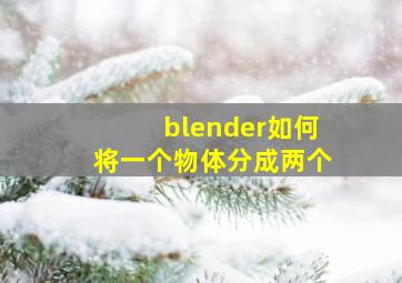 blender如何将一个物体分成两个