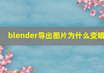 blender导出图片为什么变暗