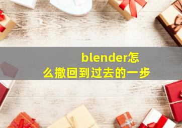 blender怎么撤回到过去的一步