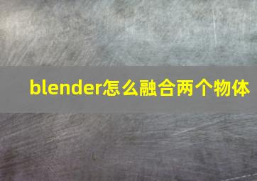 blender怎么融合两个物体