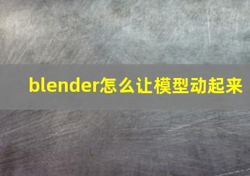 blender怎么让模型动起来